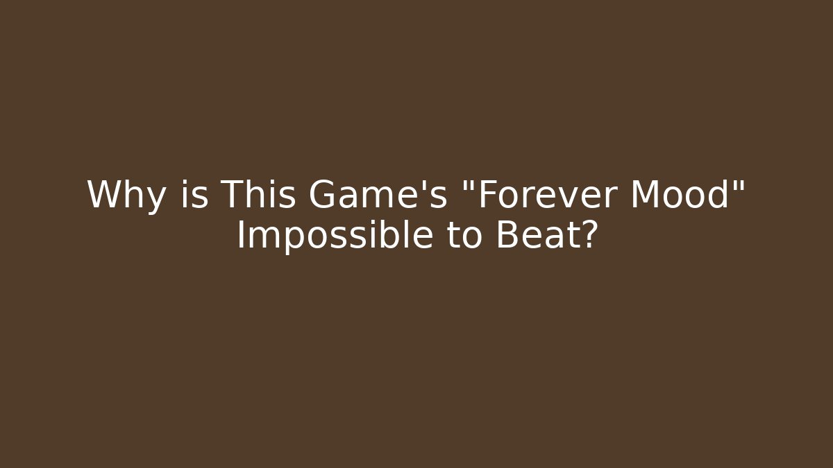 Why is This Game's "Forever Mood" Impossible to Beat?