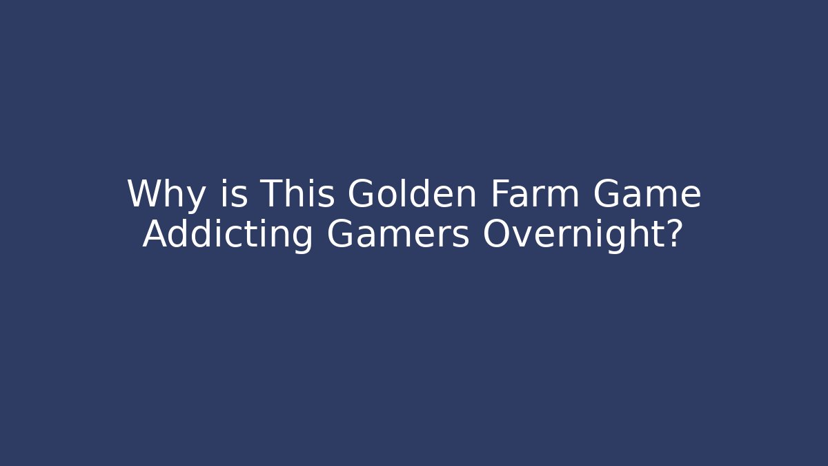 Why is This Golden Farm Game Addicting Gamers Overnight? - Boomer Naturals