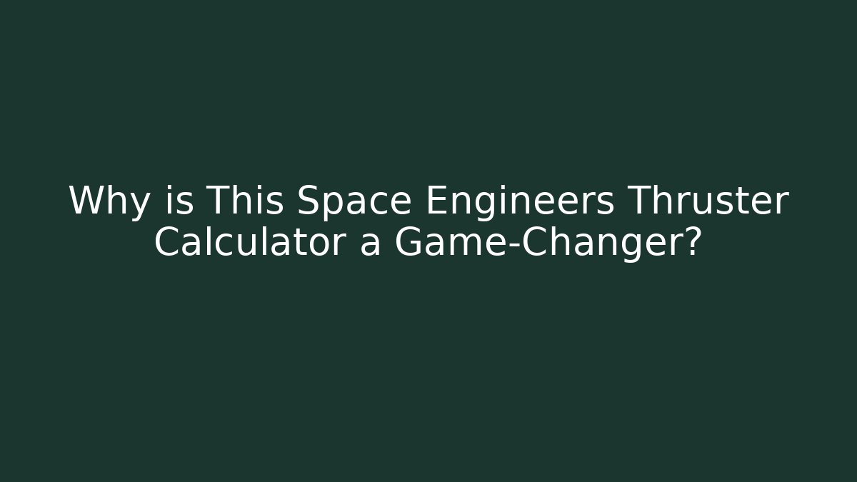Why is This Space Engineers Thruster Calculator a Game-Changer?