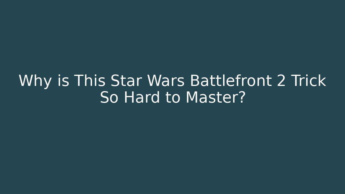 Why is This Star Wars Battlefront 2 Trick So Hard to Master? - Boomer Naturals