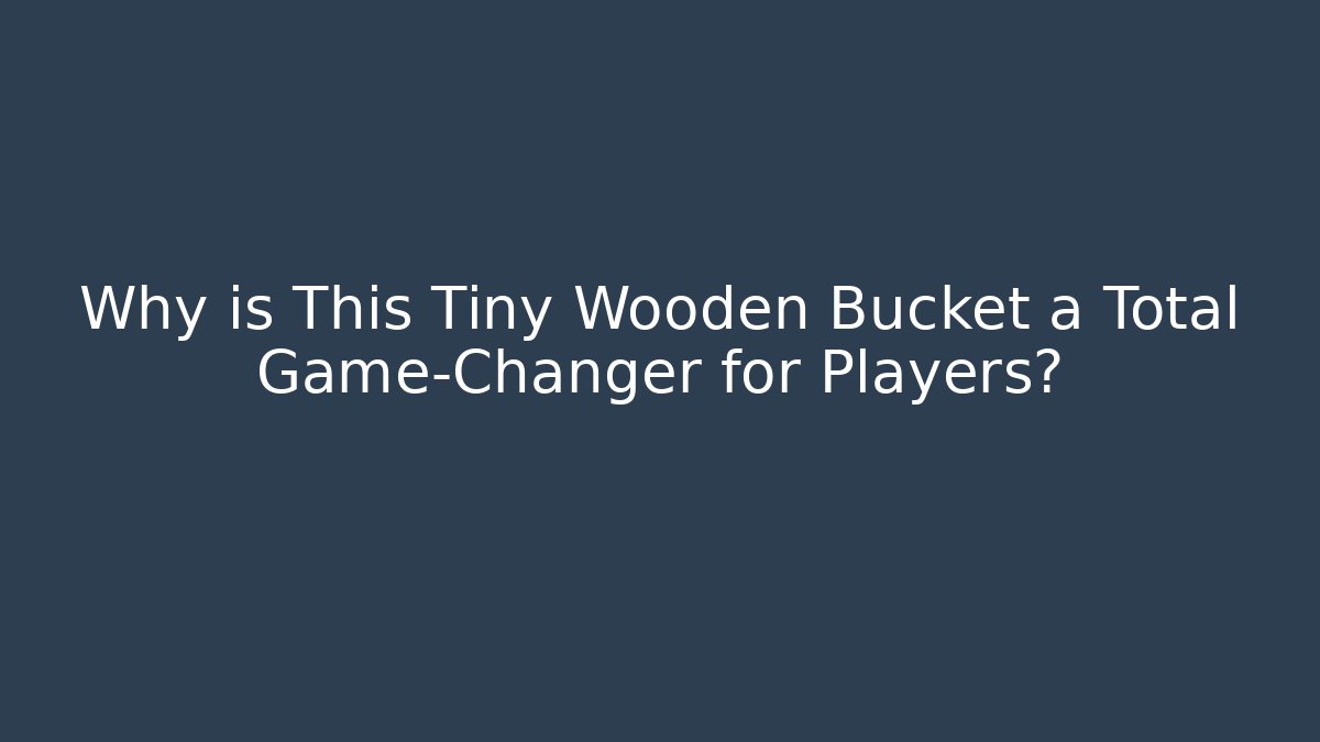 Why is This Tiny Wooden Bucket a Total Game-Changer for Players?