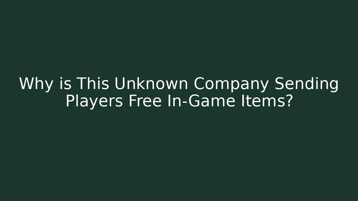 Why is This Unknown Company Sending Players Free In-Game Items?