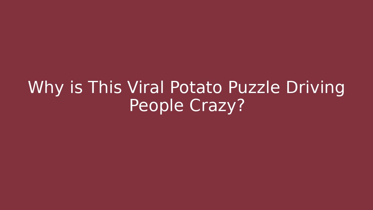 Why is This Viral Potato Puzzle Driving People Crazy?