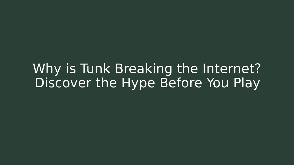 Why is Tunk Breaking the Internet? Discover the Hype Before You Play