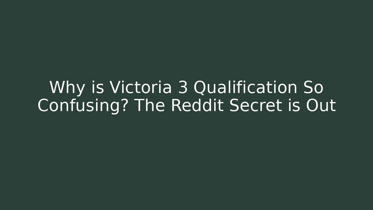 Why is Victoria 3 Qualification So Confusing? The Reddit Secret is Out