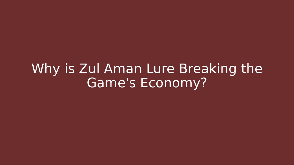 Why is Zul Aman Lure Breaking the Game’s Economy?