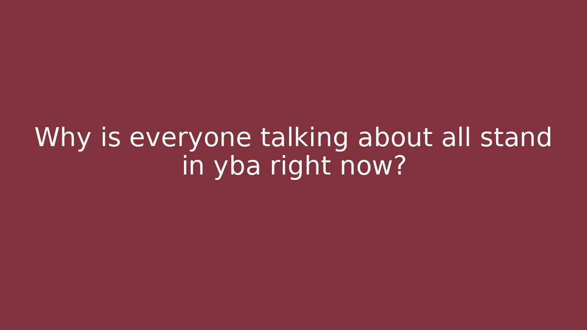 Why is everyone talking about all stand in yba right now?