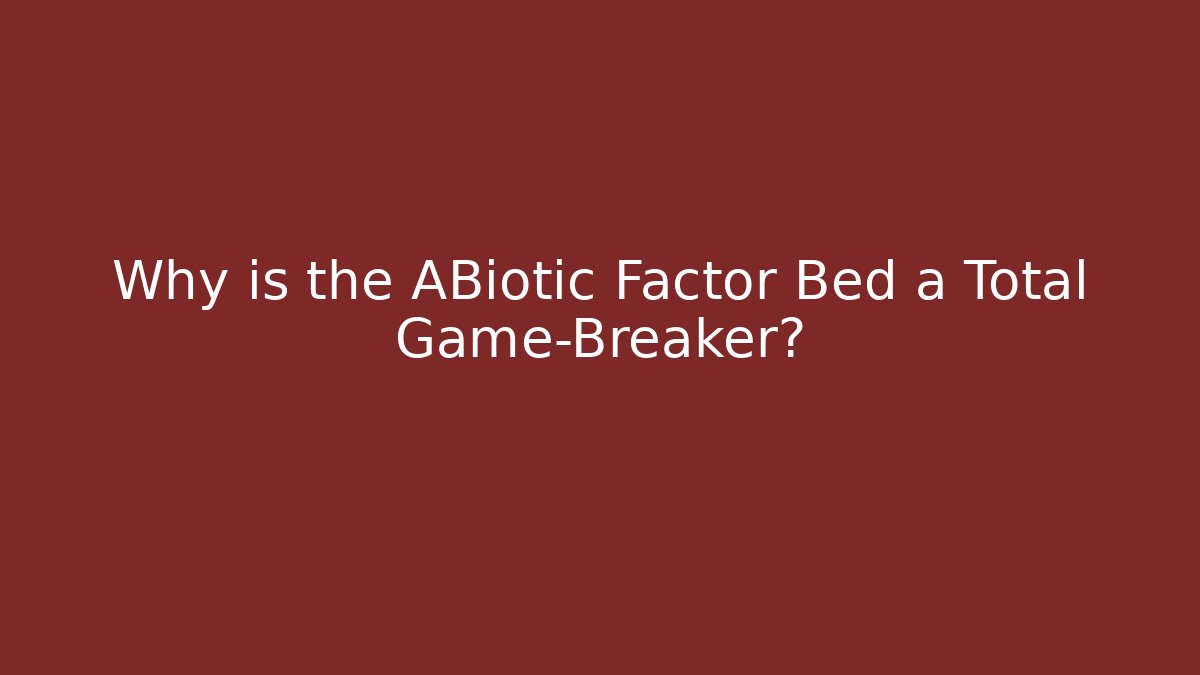 Why is the ABiotic Factor Bed a Total Game-Breaker?