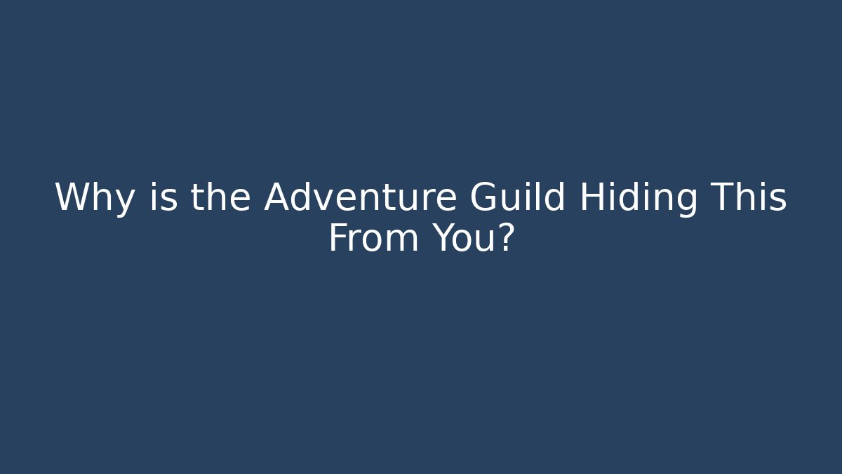 Why is the Adventure Guild Hiding This From You?
