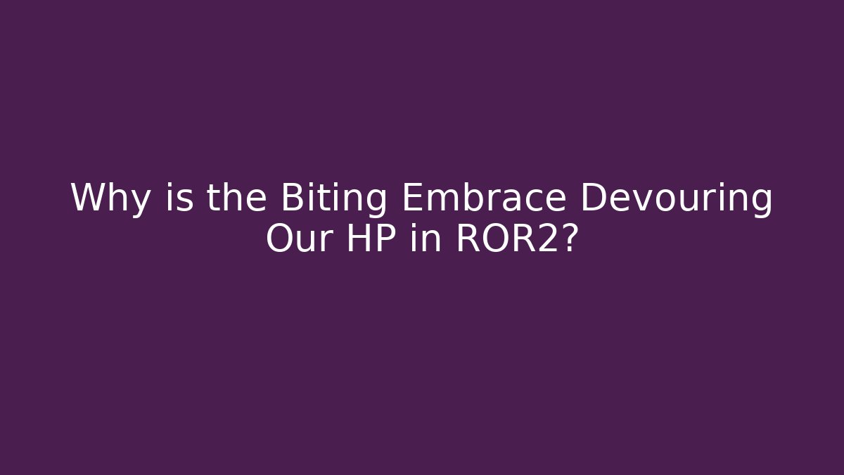 Why is the Biting Embrace Devouring Our HP in ROR2? - Boomer Naturals