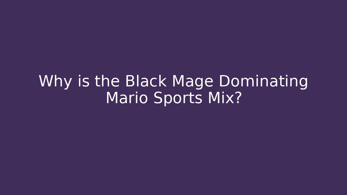 Why is the Black Mage Dominating Mario Sports Mix?