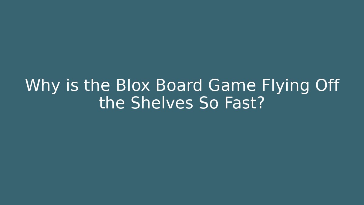 Why is the Blox Board Game Flying Off the Shelves So Fast? - Boomer Naturals