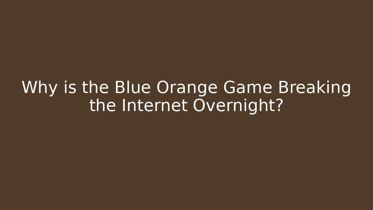 Why is the Blue Orange Game Breaking the Internet Overnight?