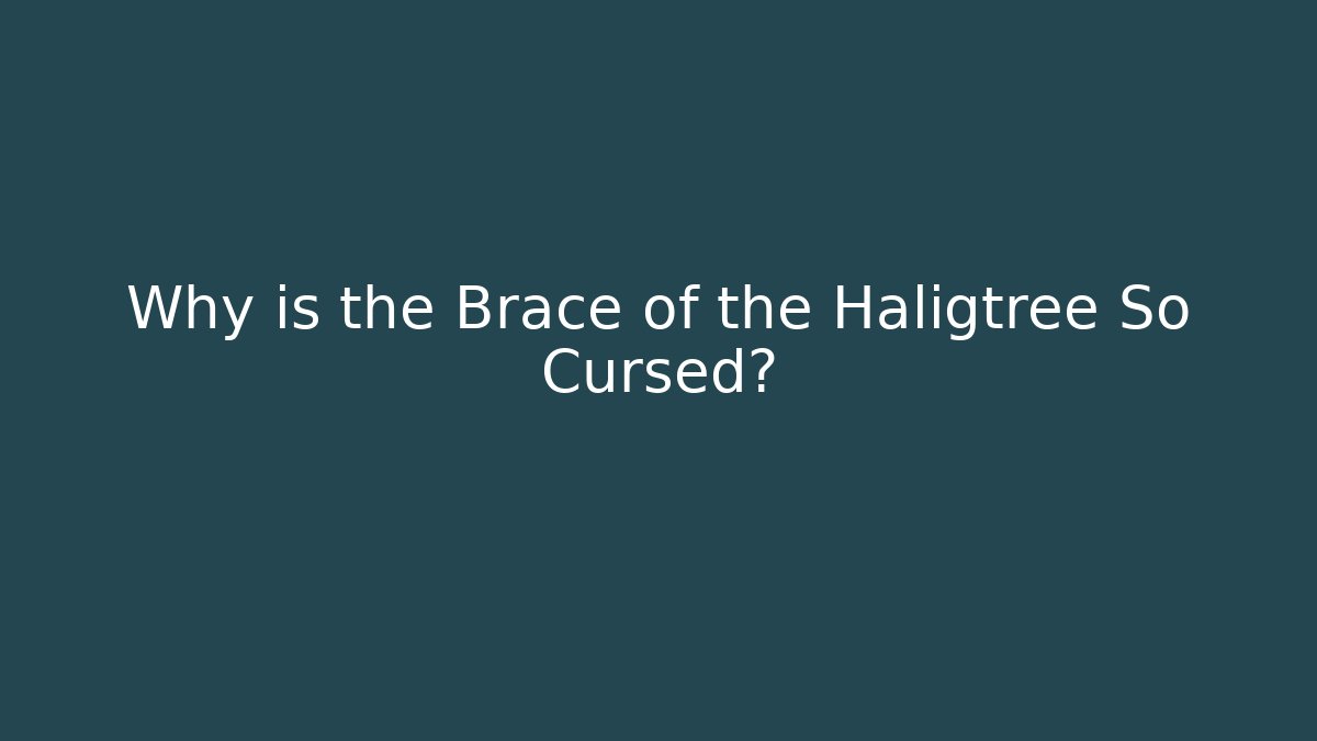 Why is the Brace of the Haligtree So Cursed?