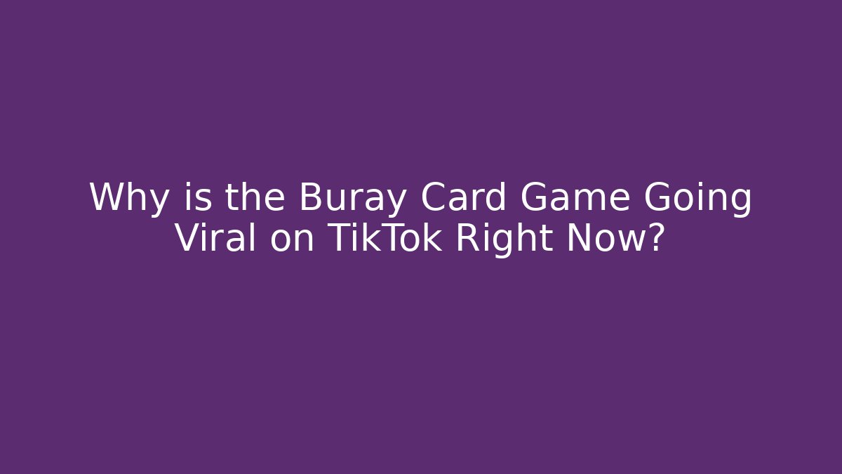 Why is the Buray Card Game Going Viral on TikTok Right Now?