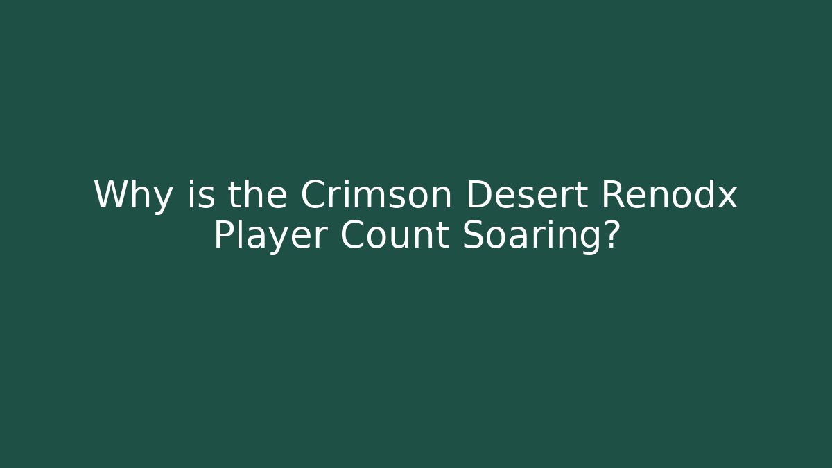 Why is the Crimson Desert Renodx Player Count Soaring?
