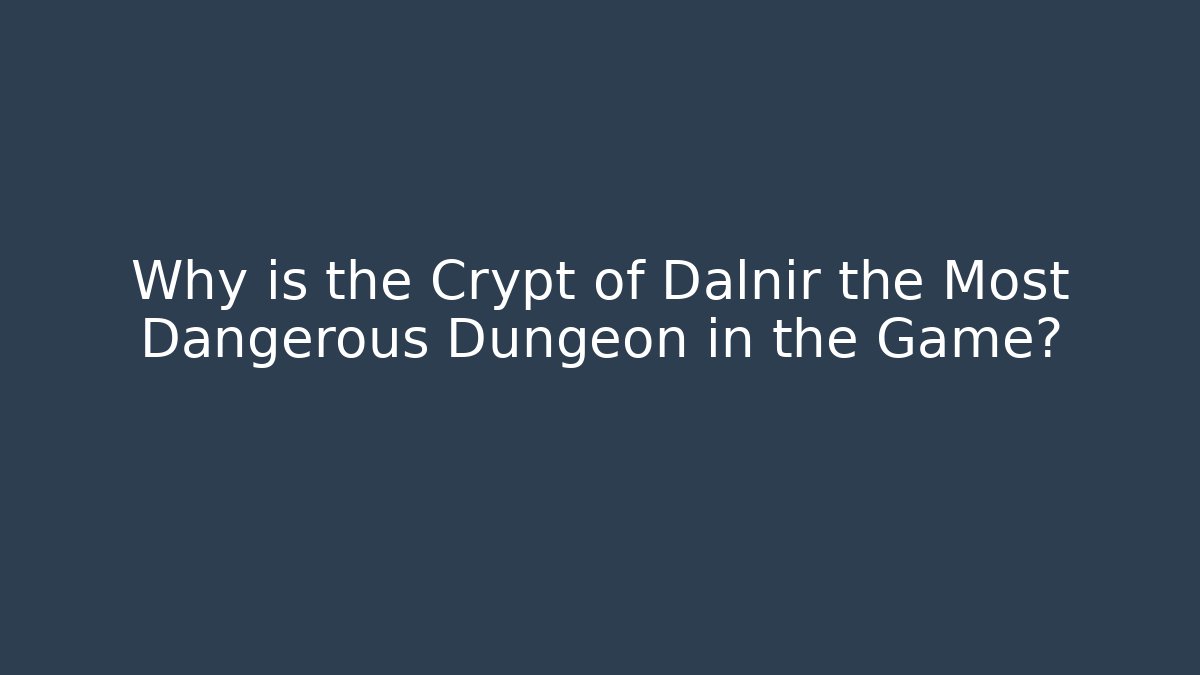 Why is the Crypt of Dalnir the Most Dangerous Dungeon in the Game?