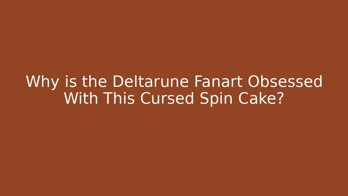 Why is the Deltarune Fanart Obsessed With This Cursed Spin Cake?