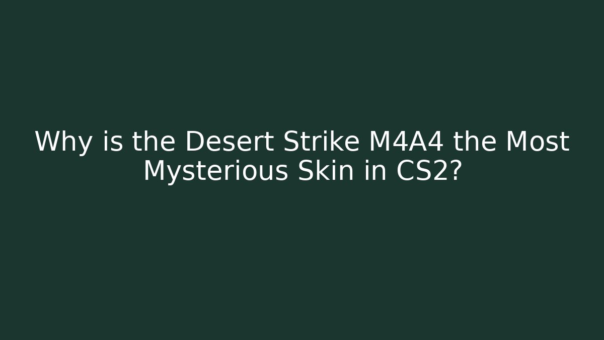 Why is the Desert Strike M4A4 the Most Mysterious Skin in CS2?