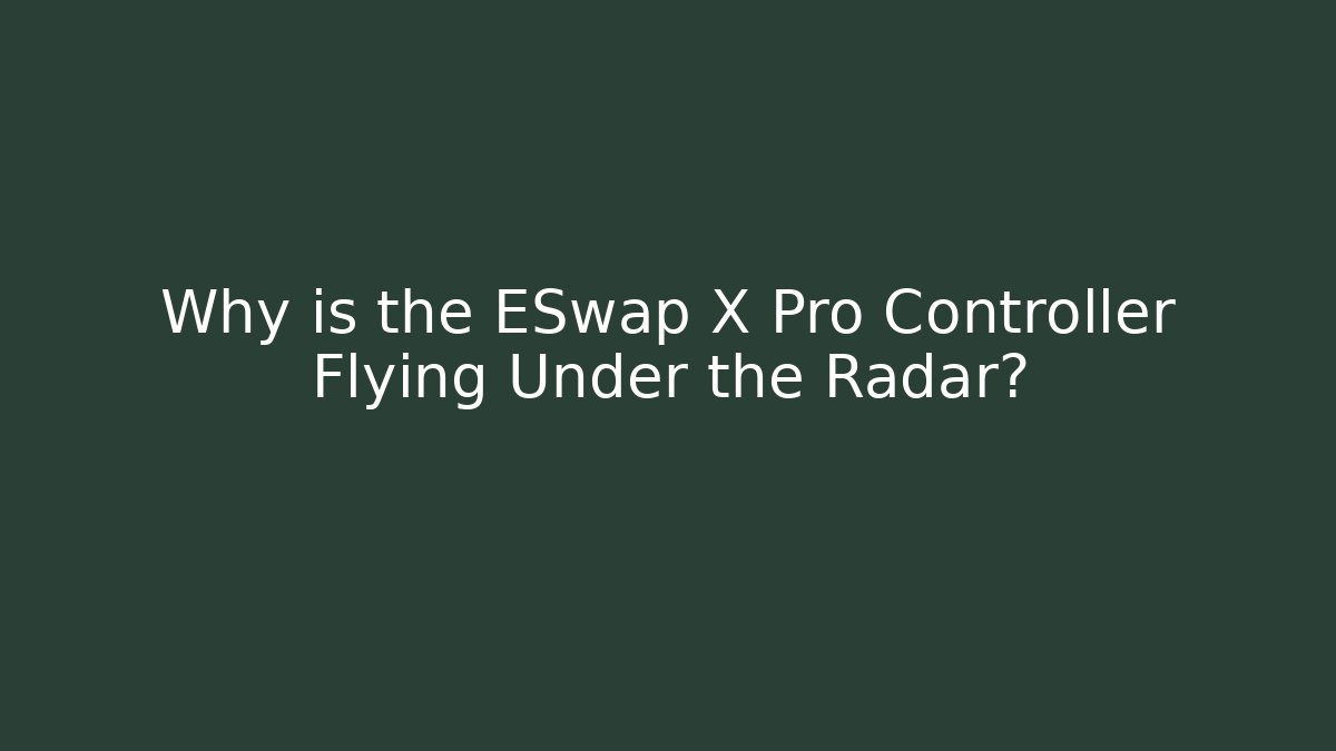 Why is the ESwap X Pro Controller Flying Under the Radar?