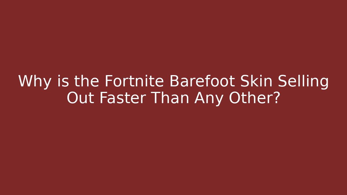 Why is the Fortnite Barefoot Skin Selling Out Faster Than Any Other? - Boomer Naturals