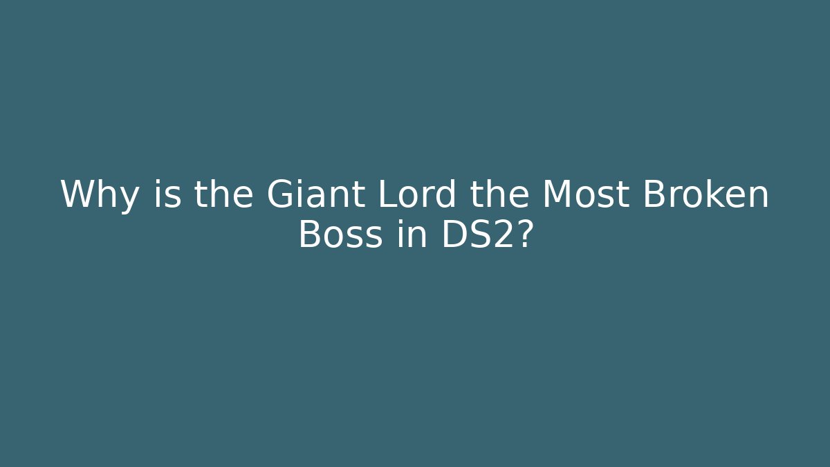 Why is the Giant Lord the Most Broken Boss in DS2?