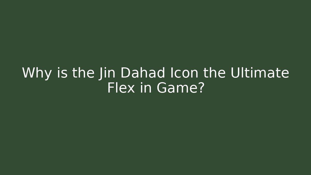 Why is the Jin Dahad Icon the Ultimate Flex in Game?