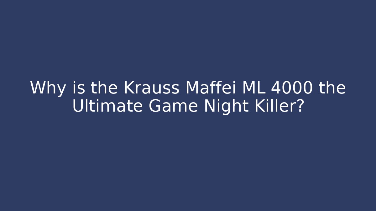 Why is the Krauss Maffei ML 4000 the Ultimate Game Night Killer?