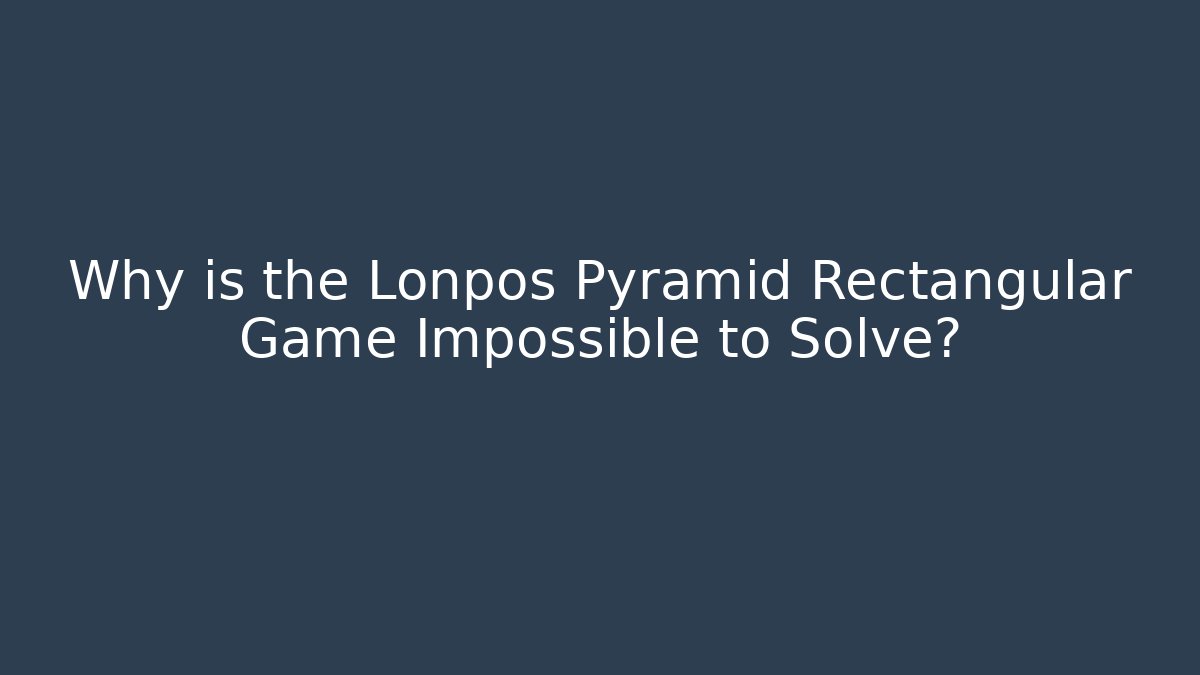 Why is the Lonpos Pyramid Rectangular Game Impossible to Solve?