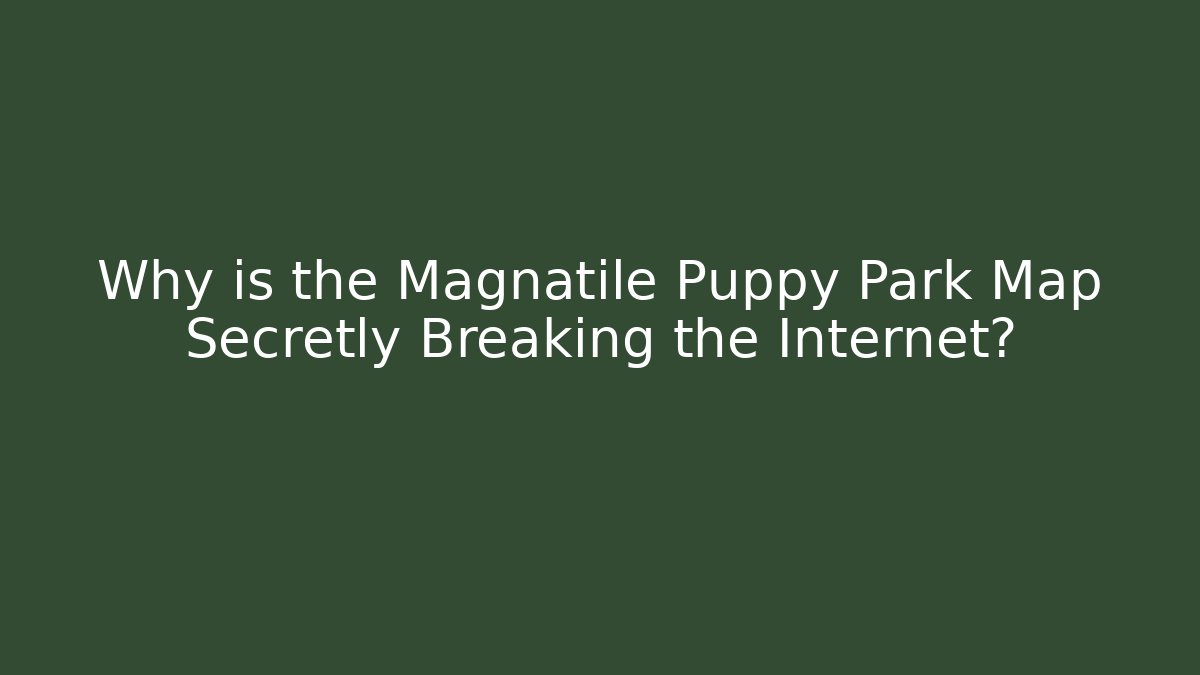 Why is the Magnatile Puppy Park Map Secretly Breaking the Internet?