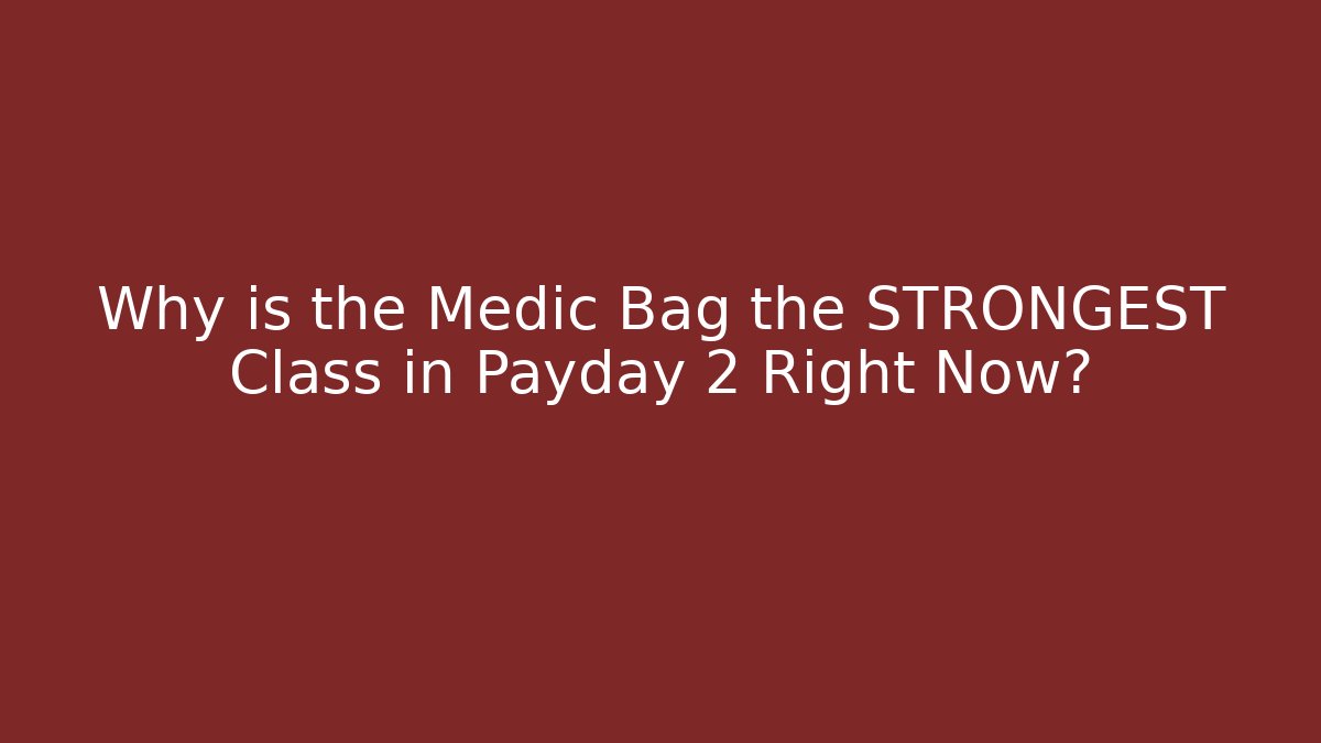 Why is the Medic Bag the STRONGEST Class in Payday 2 Right Now? - Boomer Naturals