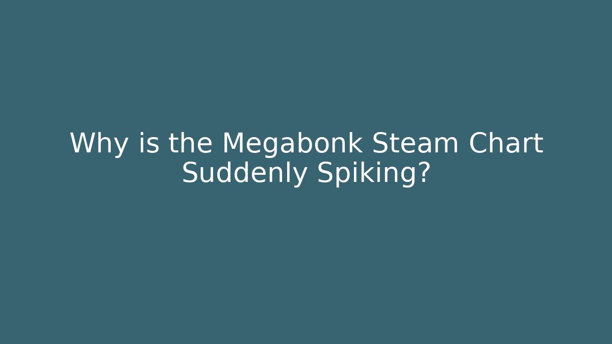Why is the Megabonk Steam Chart Suddenly Spiking?