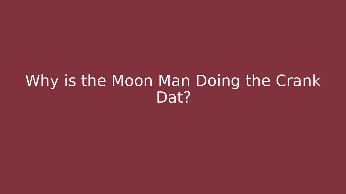 Why is the Moon Man Doing the Crank Dat? - Boomer Naturals