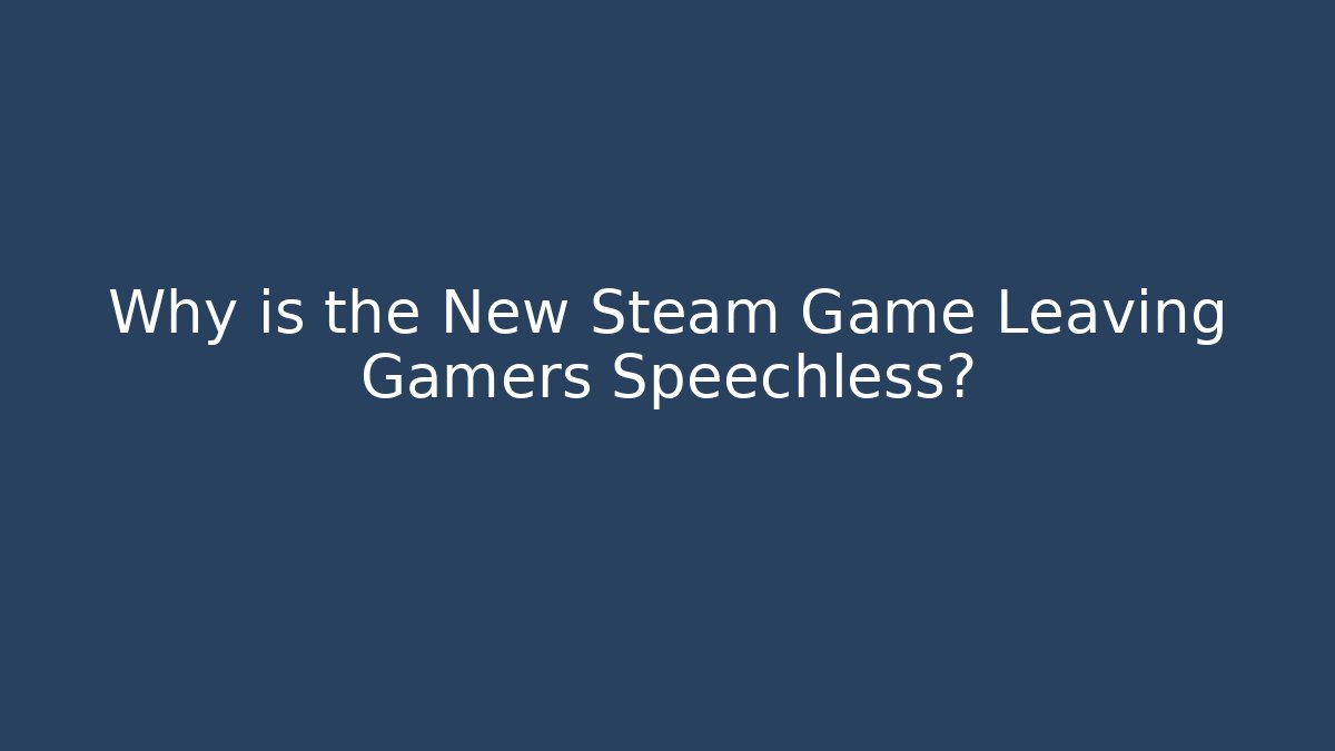 Why is the New Steam Game Leaving Gamers Speechless?