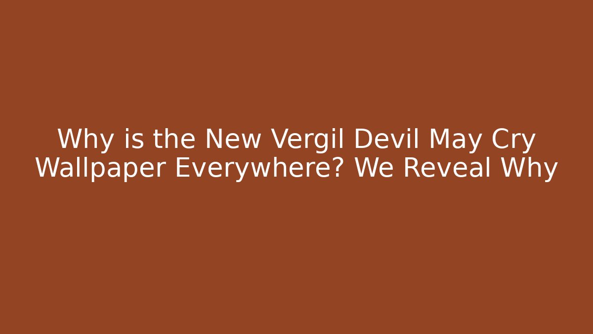 Why is the New Vergil Devil May Cry Wallpaper Everywhere? We Reveal Why - Boomer Naturals