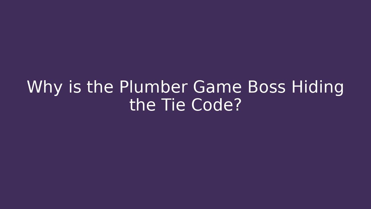 Why is the Plumber Game Boss Hiding the Tie Code?