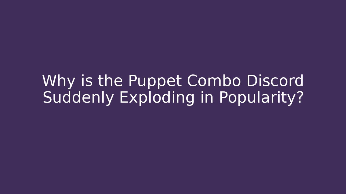 Why is the Puppet Combo Discord Suddenly Exploding in Popularity? - Boomer Naturals