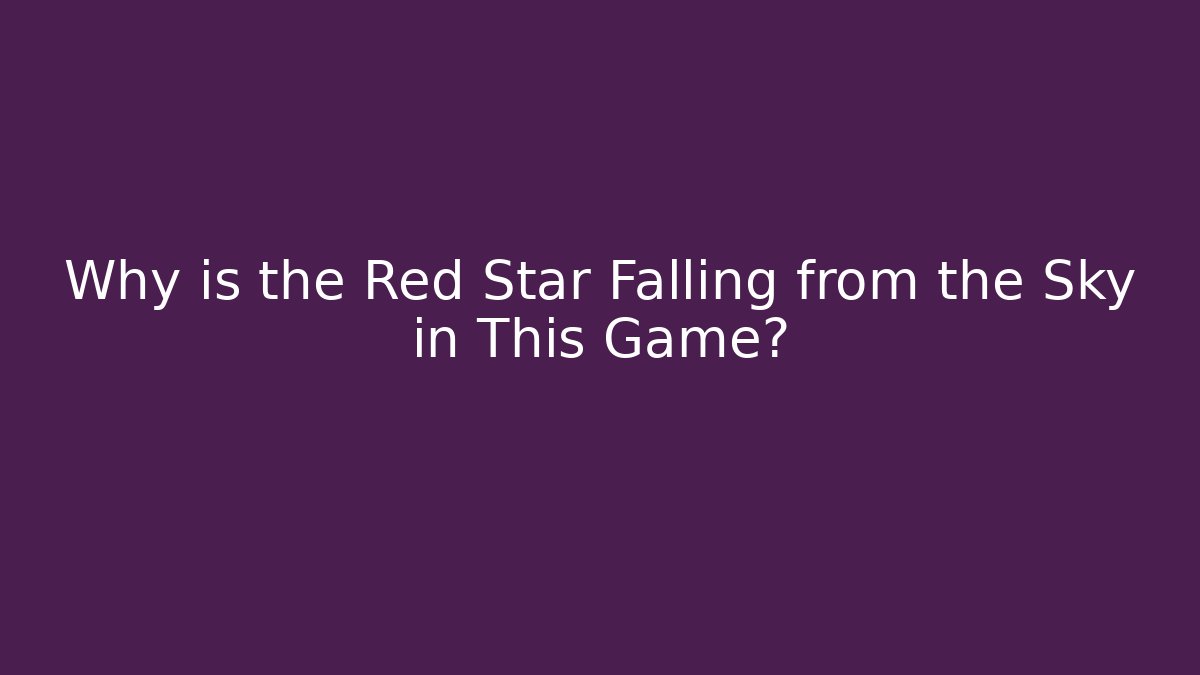 Why is the Red Star Falling from the Sky in This Game?