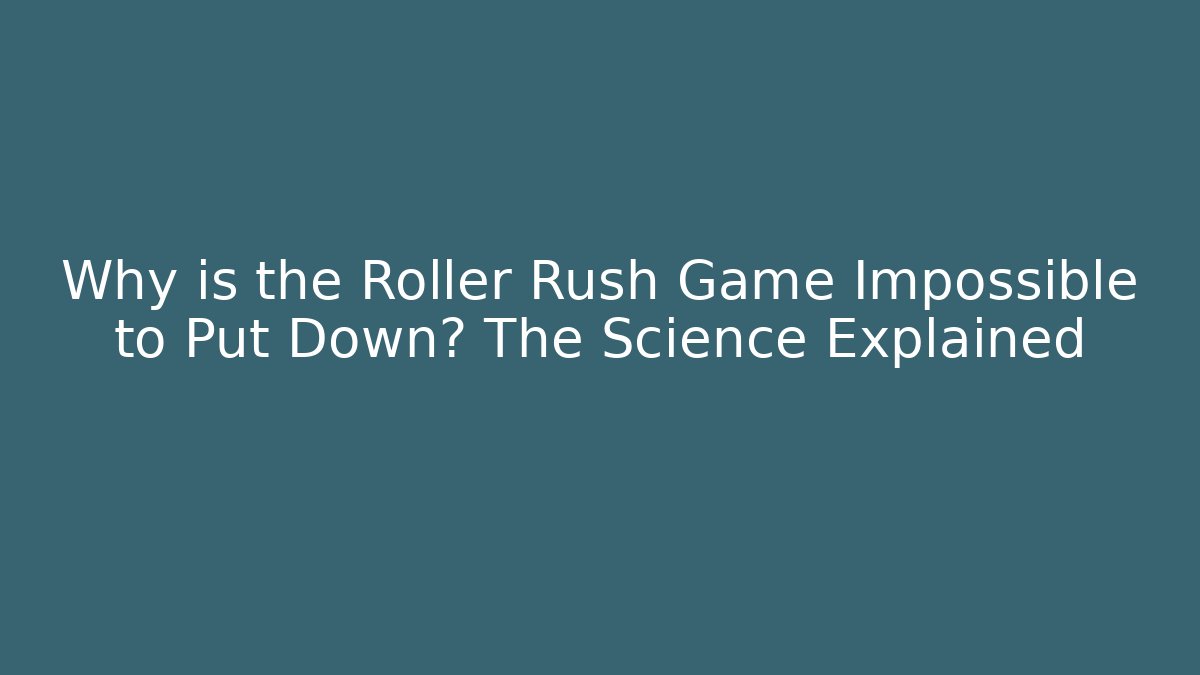 Why is the Roller Rush Game Impossible to Put Down? The Science Explained - Boomer Naturals
