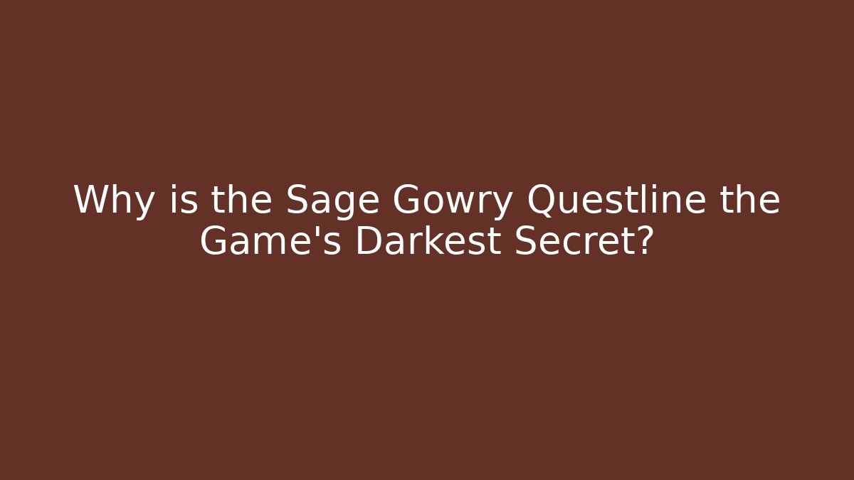 Why is the Sage Gowry Questline the Game's Darkest Secret?