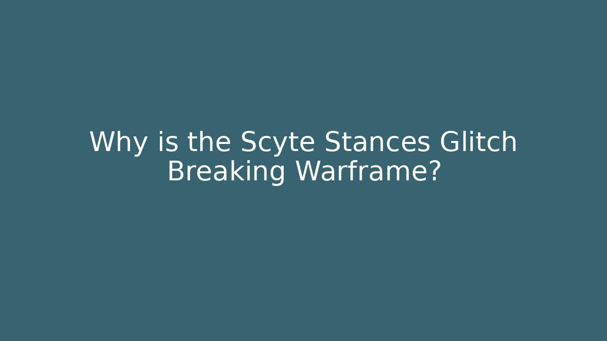 Why is the Scyte Stances Glitch Breaking Warframe?
