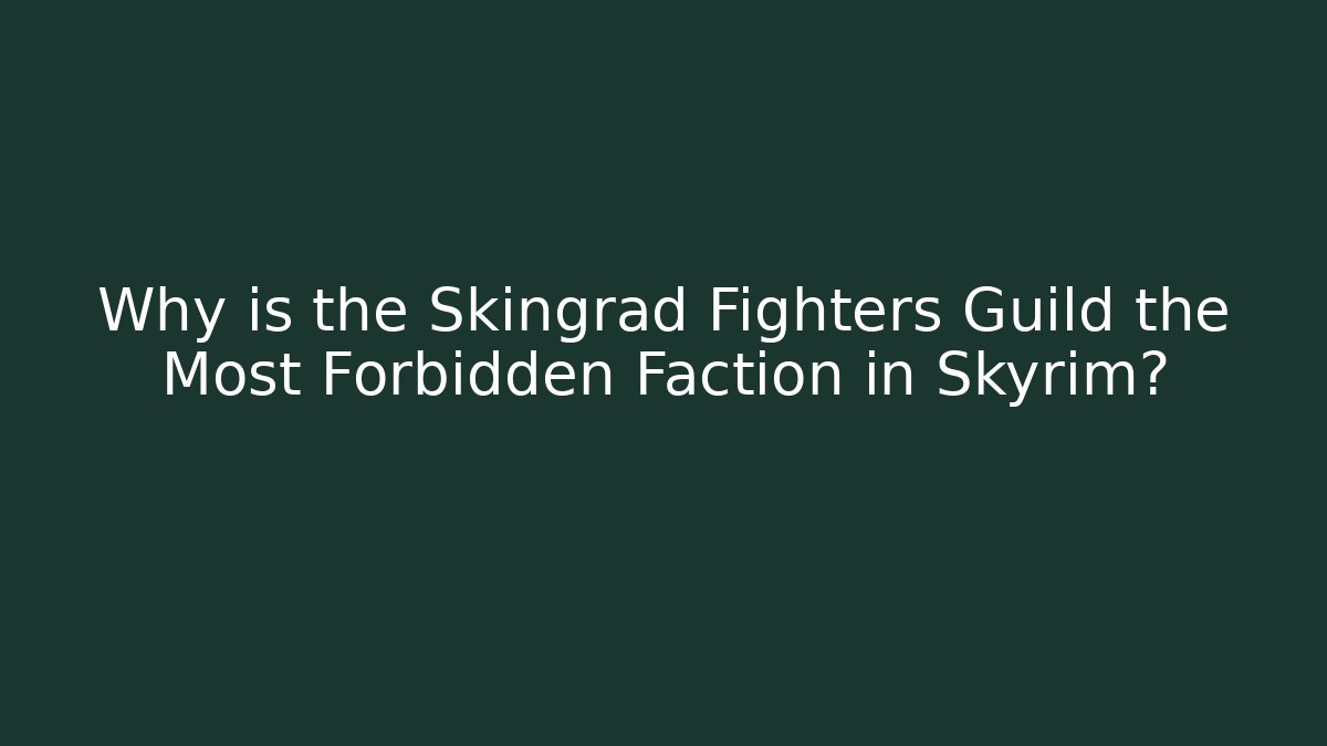 Why is the Skingrad Fighters Guild the Most Forbidden Faction in Skyrim?