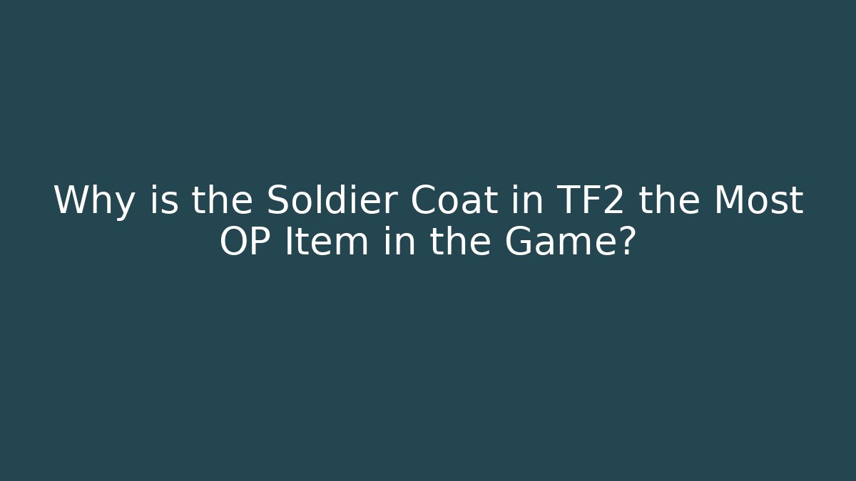 Why is the Soldier Coat in TF2 the Most OP Item in the Game?