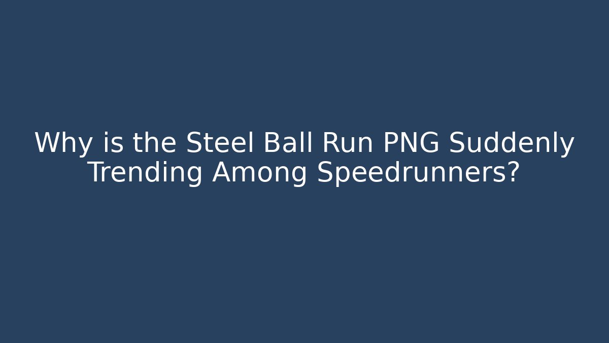Why is the Steel Ball Run PNG Suddenly Trending Among Speedrunners?