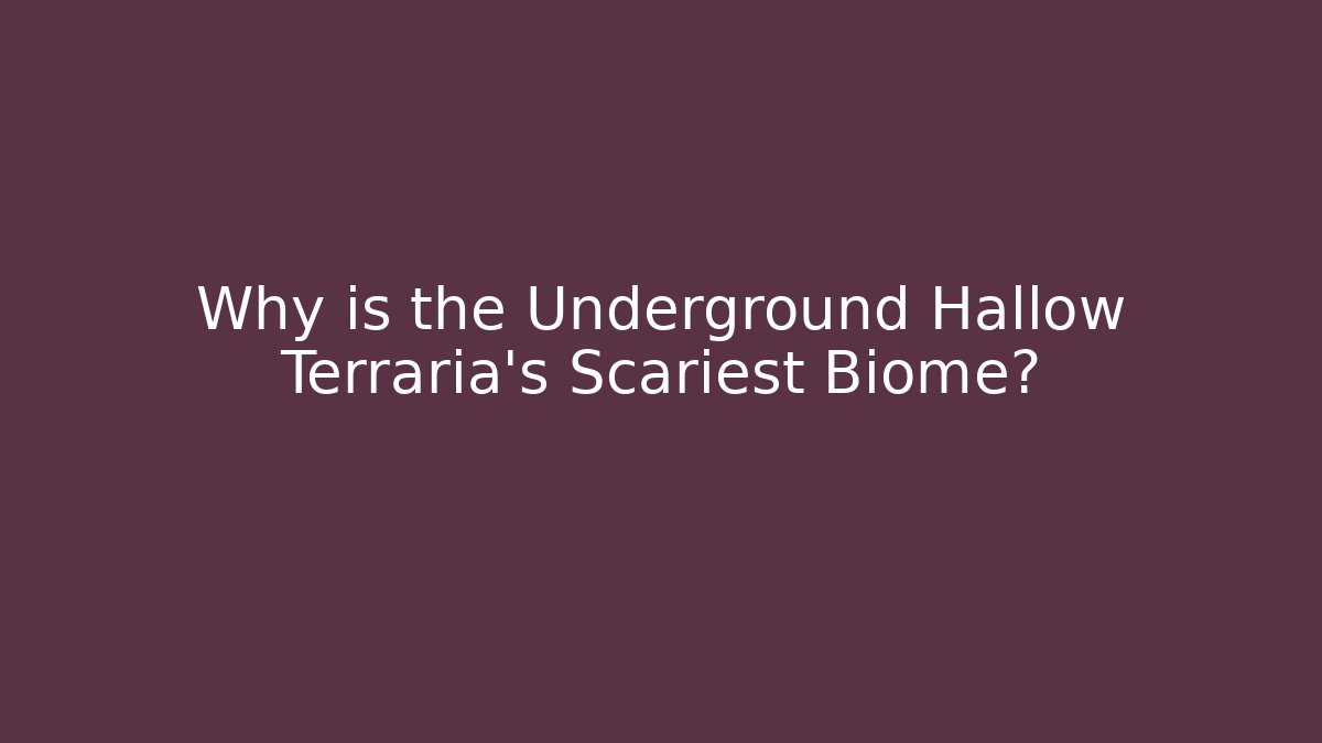 Why is the Underground Hallow Terraria’s Scariest Biome?