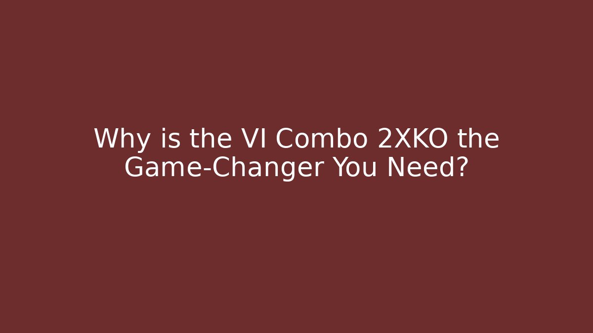 Why is the VI Combo 2XKO the Game-Changer You Need?