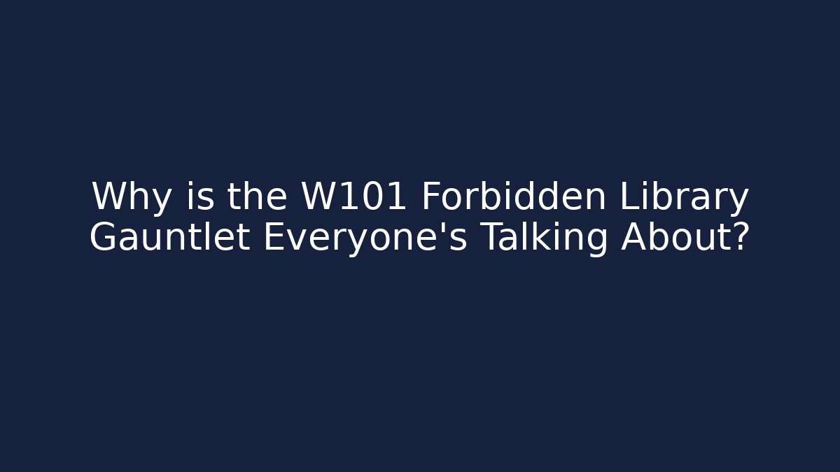 Why is the W101 Forbidden Library Gauntlet Everyone's Talking About?