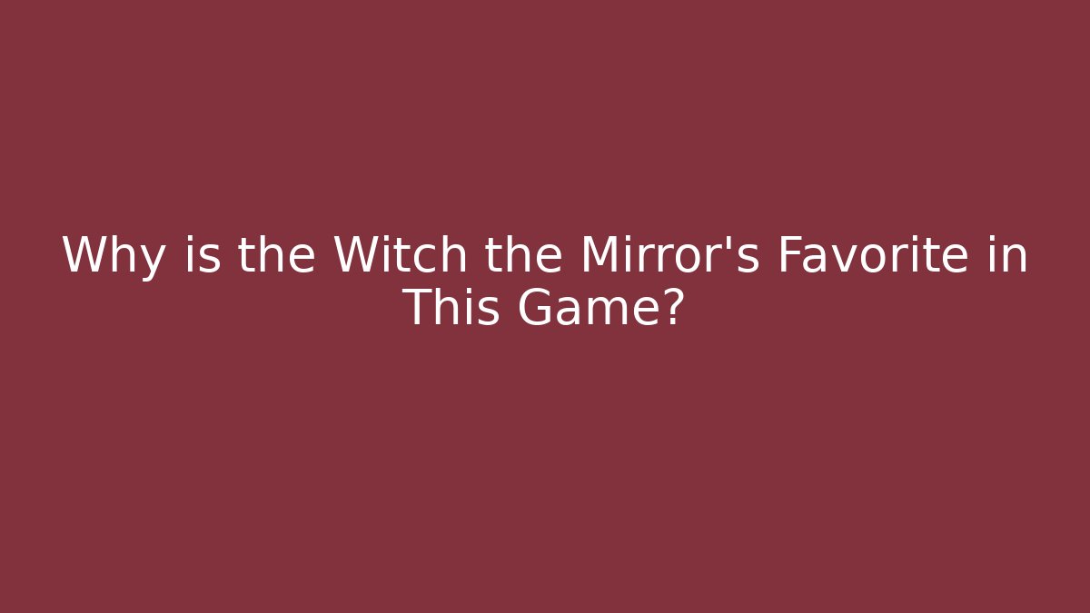 Why is the Witch the Mirror's Favorite in This Game?