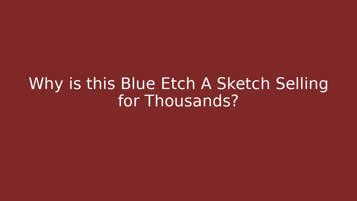 Why is this Blue Etch A Sketch Selling for Thousands?