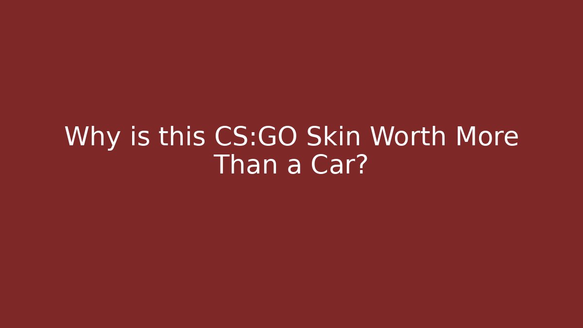 Why is this CS:GO Skin Worth More Than a Car?